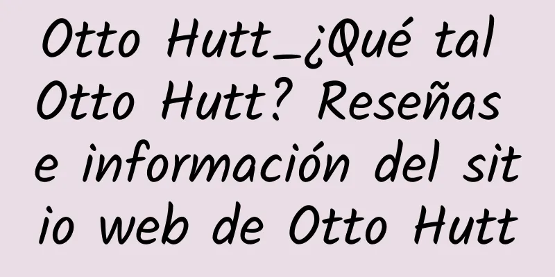 Otto Hutt_¿Qué tal Otto Hutt? Reseñas e información del sitio web de Otto Hutt