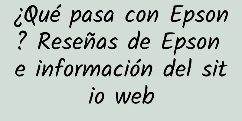 ¿Qué pasa con Epson? Reseñas de Epson e información del sitio web