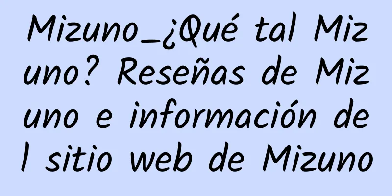 Mizuno_¿Qué tal Mizuno? Reseñas de Mizuno e información del sitio web de Mizuno