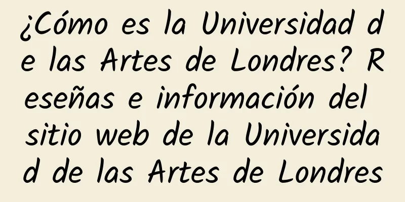 ¿Cómo es la Universidad de las Artes de Londres? Reseñas e información del sitio web de la Universidad de las Artes de Londres
