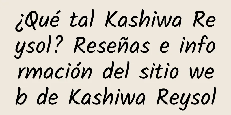 ¿Qué tal Kashiwa Reysol? Reseñas e información del sitio web de Kashiwa Reysol
