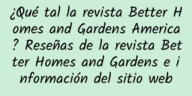 ¿Qué tal la revista Better Homes and Gardens America? Reseñas de la revista Better Homes and Gardens e información del sitio web