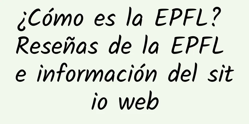 ¿Cómo es la EPFL? Reseñas de la EPFL e información del sitio web