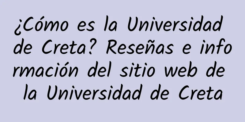 ¿Cómo es la Universidad de Creta? Reseñas e información del sitio web de la Universidad de Creta