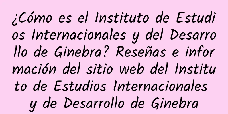 ¿Cómo es el Instituto de Estudios Internacionales y del Desarrollo de Ginebra? Reseñas e información del sitio web del Instituto de Estudios Internacionales y de Desarrollo de Ginebra