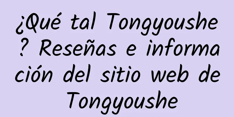 ¿Qué tal Tongyoushe? Reseñas e información del sitio web de Tongyoushe
