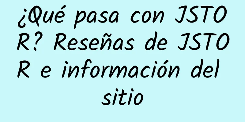 ¿Qué pasa con JSTOR? Reseñas de JSTOR e información del sitio