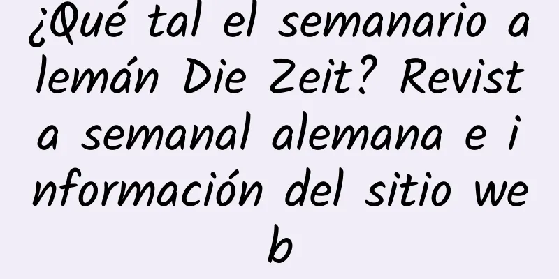¿Qué tal el semanario alemán Die Zeit? Revista semanal alemana e información del sitio web