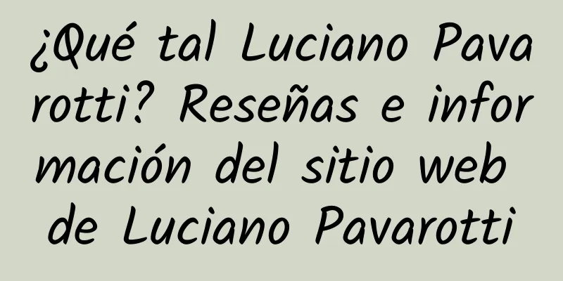 ¿Qué tal Luciano Pavarotti? Reseñas e información del sitio web de Luciano Pavarotti