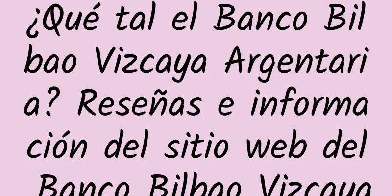 ¿Qué tal el Banco Bilbao Vizcaya Argentaria? Reseñas e información del sitio web del Banco Bilbao Vizcaya