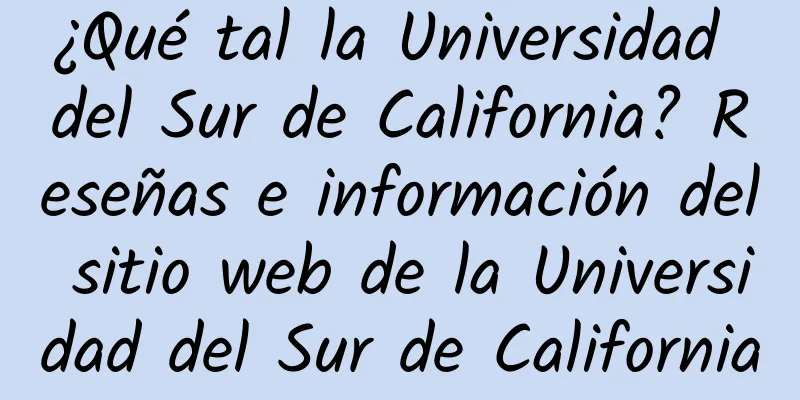 ¿Qué tal la Universidad del Sur de California? Reseñas e información del sitio web de la Universidad del Sur de California
