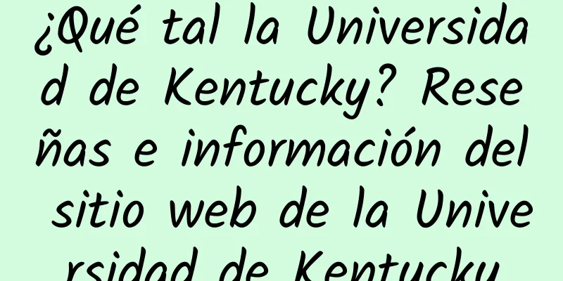 ¿Qué tal la Universidad de Kentucky? Reseñas e información del sitio web de la Universidad de Kentucky