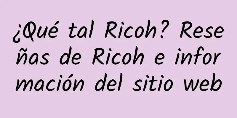 ¿Qué tal Ricoh? Reseñas de Ricoh e información del sitio web