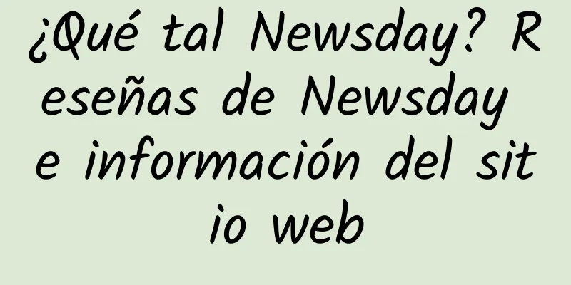 ¿Qué tal Newsday? Reseñas de Newsday e información del sitio web