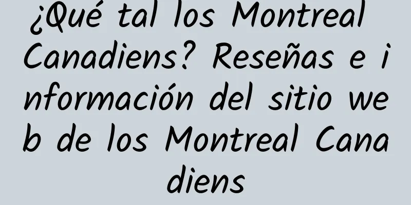 ¿Qué tal los Montreal Canadiens? Reseñas e información del sitio web de los Montreal Canadiens