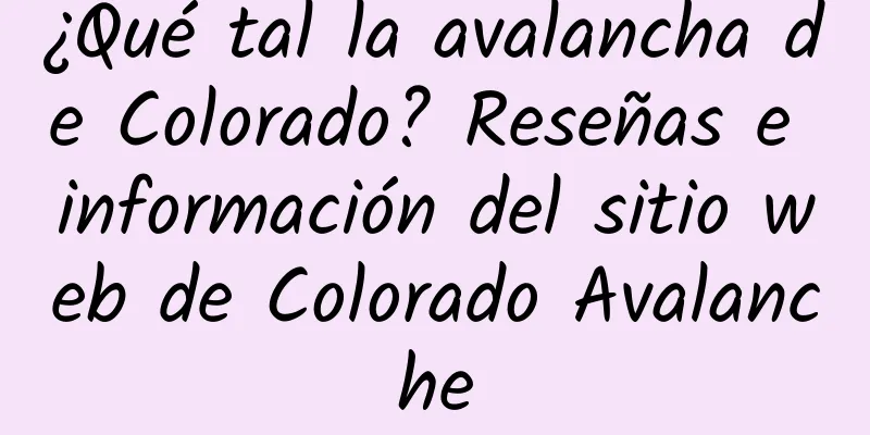 ¿Qué tal la avalancha de Colorado? Reseñas e información del sitio web de Colorado Avalanche