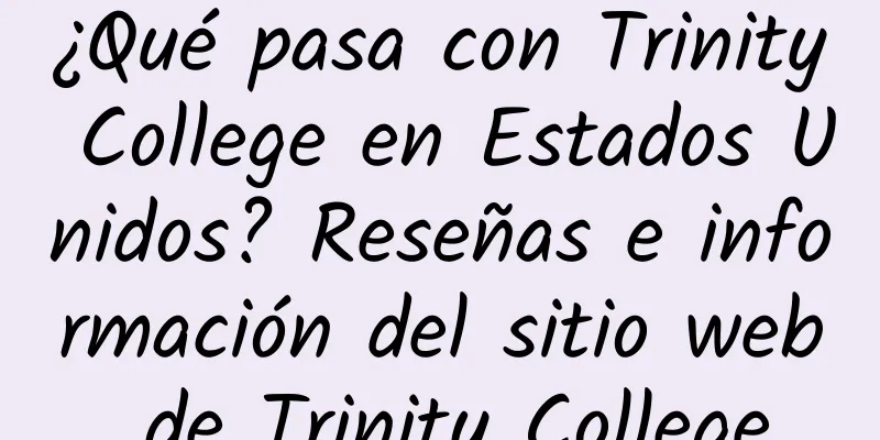 ¿Qué pasa con Trinity College en Estados Unidos? Reseñas e información del sitio web de Trinity College