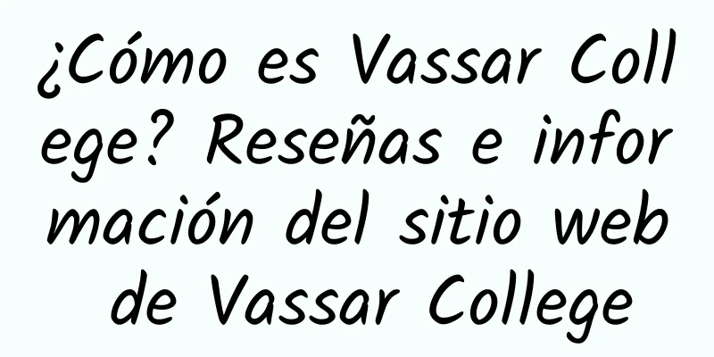 ¿Cómo es Vassar College? Reseñas e información del sitio web de Vassar College
