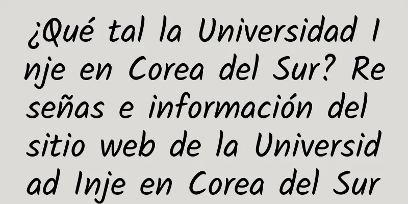 ¿Qué tal la Universidad Inje en Corea del Sur? Reseñas e información del sitio web de la Universidad Inje en Corea del Sur