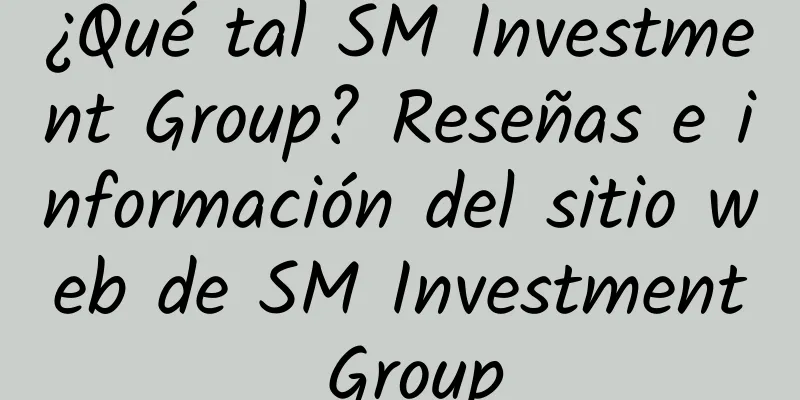¿Qué tal SM Investment Group? Reseñas e información del sitio web de SM Investment Group