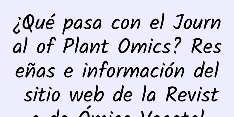 ¿Qué pasa con el Journal of Plant Omics? Reseñas e información del sitio web de la Revista de Ómica Vegetal