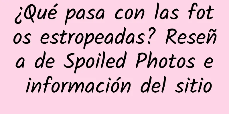 ¿Qué pasa con las fotos estropeadas? Reseña de Spoiled Photos e información del sitio