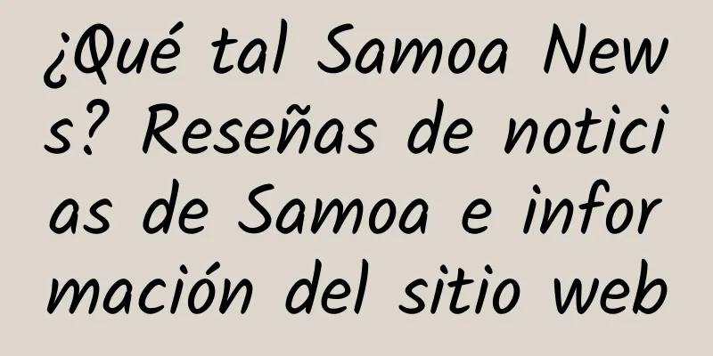 ¿Qué tal Samoa News? Reseñas de noticias de Samoa e información del sitio web
