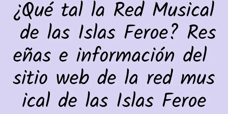 ¿Qué tal la Red Musical de las Islas Feroe? Reseñas e información del sitio web de la red musical de las Islas Feroe