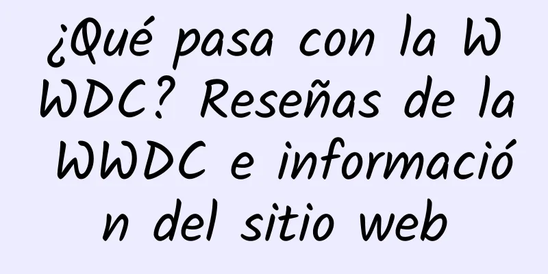 ¿Qué pasa con la WWDC? Reseñas de la WWDC e información del sitio web