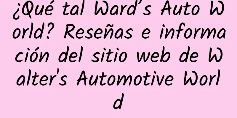 ¿Qué tal Ward’s Auto World? Reseñas e información del sitio web de Walter's Automotive World