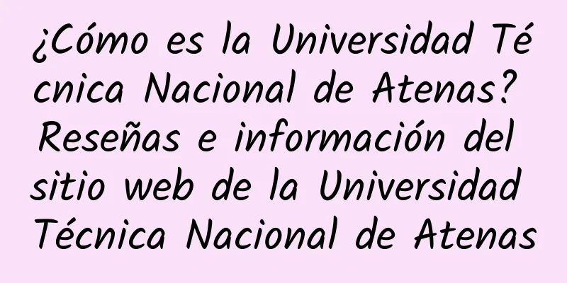 ¿Cómo es la Universidad Técnica Nacional de Atenas? Reseñas e información del sitio web de la Universidad Técnica Nacional de Atenas
