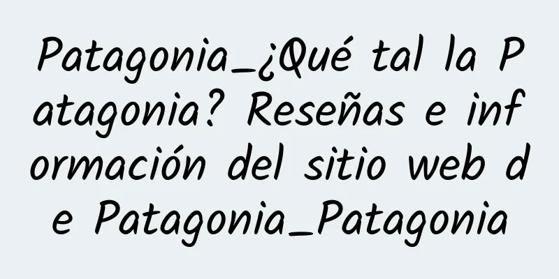Patagonia_¿Qué tal la Patagonia? Reseñas e información del sitio web de Patagonia_Patagonia