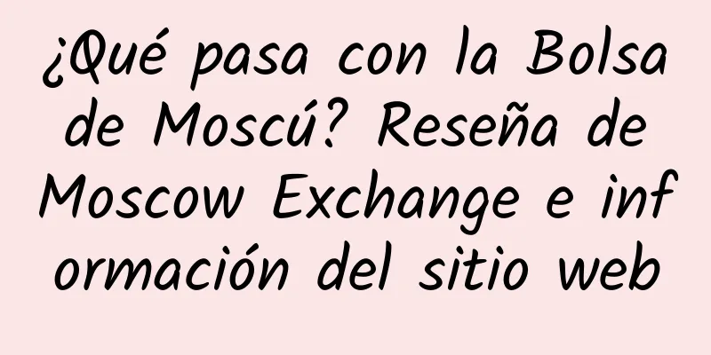 ¿Qué pasa con la Bolsa de Moscú? Reseña de Moscow Exchange e información del sitio web