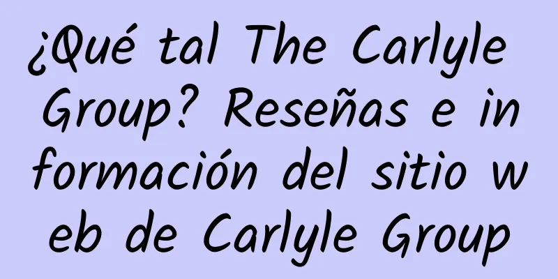 ¿Qué tal The Carlyle Group? Reseñas e información del sitio web de Carlyle Group