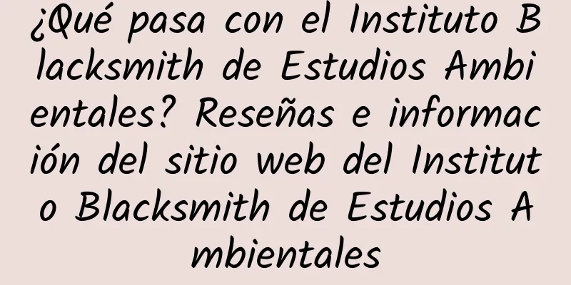 ¿Qué pasa con el Instituto Blacksmith de Estudios Ambientales? Reseñas e información del sitio web del Instituto Blacksmith de Estudios Ambientales