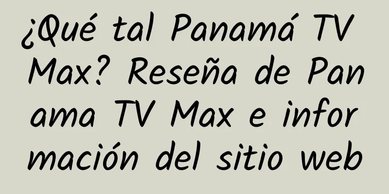 ¿Qué tal Panamá TV Max? Reseña de Panama TV Max e información del sitio web