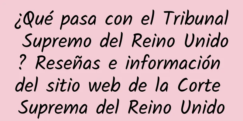 ¿Qué pasa con el Tribunal Supremo del Reino Unido? Reseñas e información del sitio web de la Corte Suprema del Reino Unido