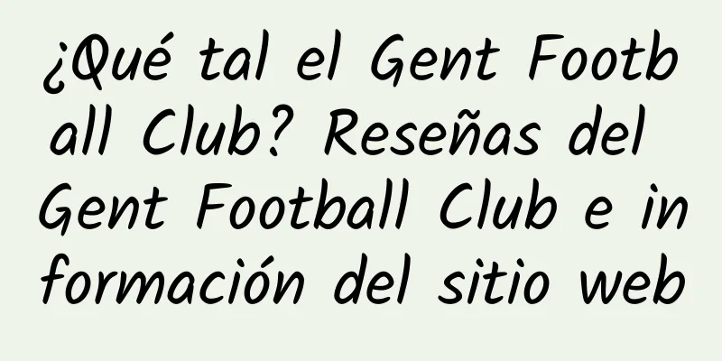 ¿Qué tal el Gent Football Club? Reseñas del Gent Football Club e información del sitio web