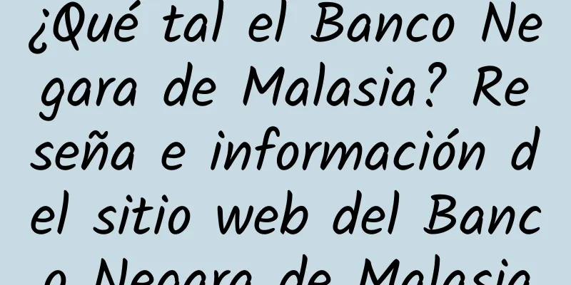 ¿Qué tal el Banco Negara de Malasia? Reseña e información del sitio web del Banco Negara de Malasia