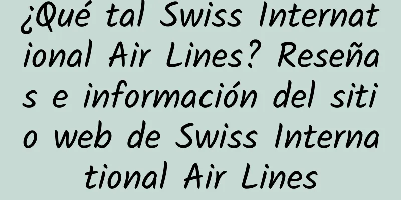 ¿Qué tal Swiss International Air Lines? Reseñas e información del sitio web de Swiss International Air Lines