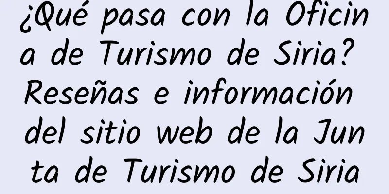 ¿Qué pasa con la Oficina de Turismo de Siria? Reseñas e información del sitio web de la Junta de Turismo de Siria