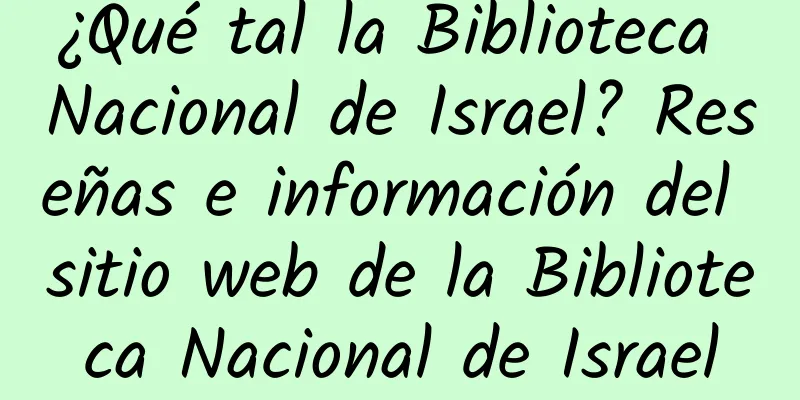 ¿Qué tal la Biblioteca Nacional de Israel? Reseñas e información del sitio web de la Biblioteca Nacional de Israel