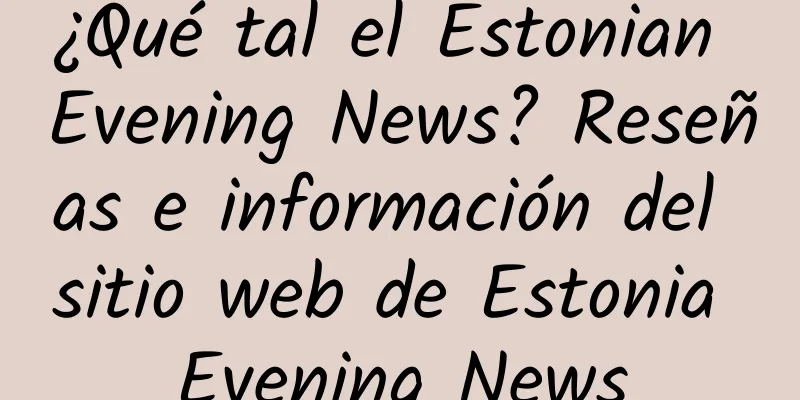 ¿Qué tal el Estonian Evening News? Reseñas e información del sitio web de Estonia Evening News