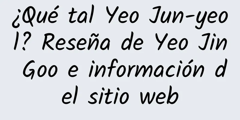 ¿Qué tal Yeo Jun-yeol? Reseña de Yeo Jin Goo e información del sitio web