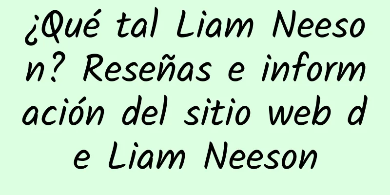 ¿Qué tal Liam Neeson? Reseñas e información del sitio web de Liam Neeson