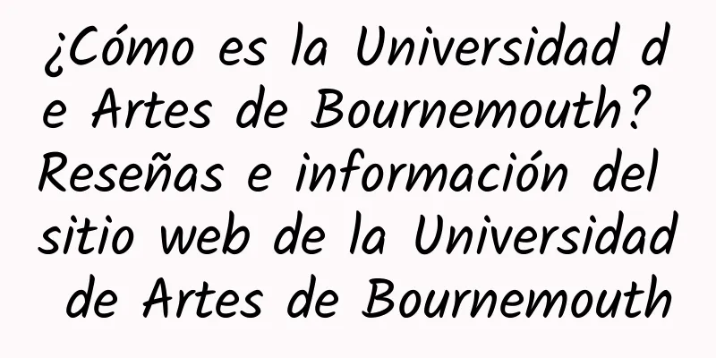 ¿Cómo es la Universidad de Artes de Bournemouth? Reseñas e información del sitio web de la Universidad de Artes de Bournemouth