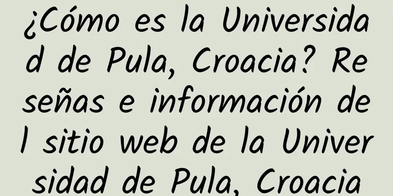 ¿Cómo es la Universidad de Pula, Croacia? Reseñas e información del sitio web de la Universidad de Pula, Croacia