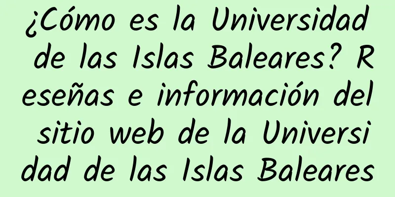 ¿Cómo es la Universidad de las Islas Baleares? Reseñas e información del sitio web de la Universidad de las Islas Baleares