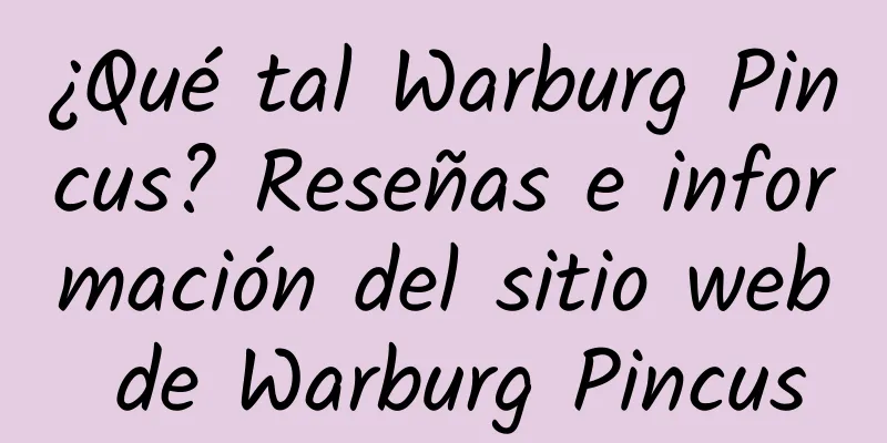 ¿Qué tal Warburg Pincus? Reseñas e información del sitio web de Warburg Pincus
