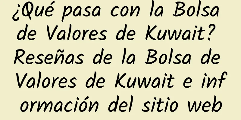 ¿Qué pasa con la Bolsa de Valores de Kuwait? Reseñas de la Bolsa de Valores de Kuwait e información del sitio web